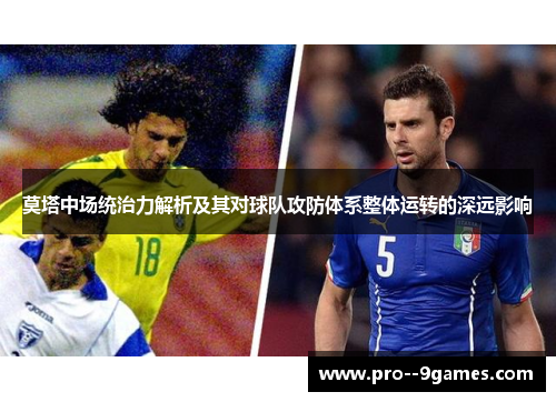 莫塔中场统治力解析及其对球队攻防体系整体运转的深远影响 莫塔中场统治力解析及其对球队攻防体系整体运转的深远影响