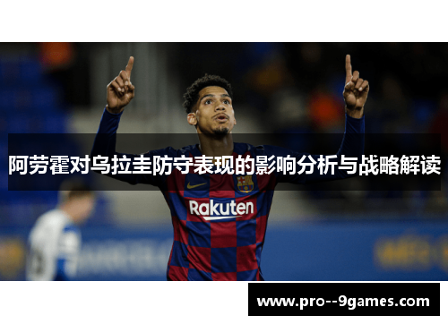 阿劳霍对乌拉圭防守表现的影响分析与战略解读