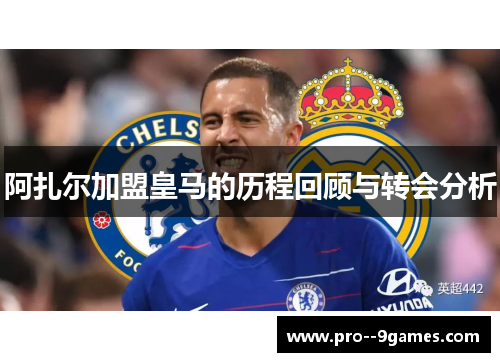 阿扎尔加盟皇马的历程回顾与转会分析