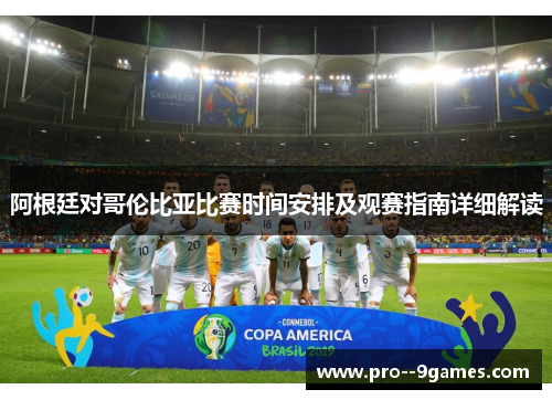 阿根廷对哥伦比亚比赛时间安排及观赛指南详细解读 阿根廷对哥伦比亚比赛时间安排及观赛指南详细解读