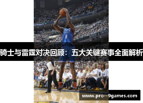 骑士与雷霆对决回顾：五大关键赛事全面解析