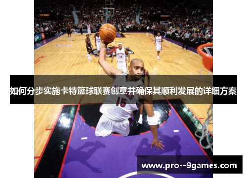 如何分步实施卡特篮球联赛创意并确保其顺利发展的详细方案