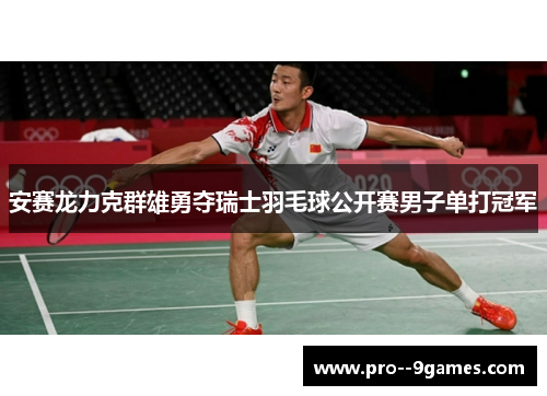 安赛龙力克群雄勇夺瑞士羽毛球公开赛男子单打冠军