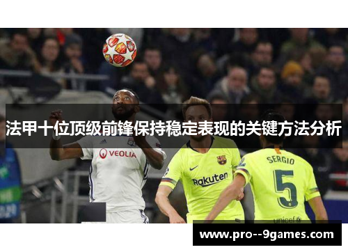 法甲十位顶级前锋保持稳定表现的关键方法分析