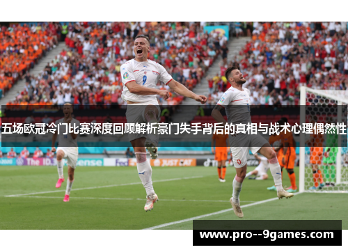 五场欧冠冷门比赛深度回顾解析豪门失手背后的真相与战术心理偶然性