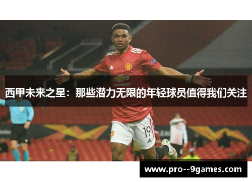 西甲未来之星:那些潜力无限的年轻球员值得我们关注 西甲未来之星:那些潜力无限的年轻球员值得我们关注